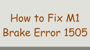 How to Fix M1 Brake Error 1505