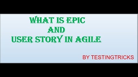 What is Epic And  User Story in Agile