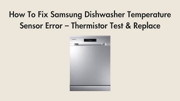 How To Fix Samsung Dishwasher Temperature Sensor Error – Thermistor Test & Replace
