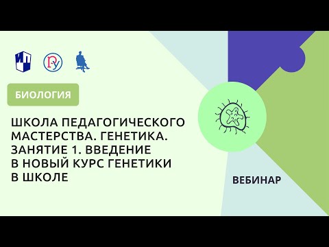 Школа педагогического мастерства. Генетика. Занятие 1. Введение в новый курс генетики в школе