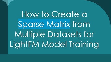 How to Create a Sparse Matrix from Multiple Datasets for LightFM Model Training