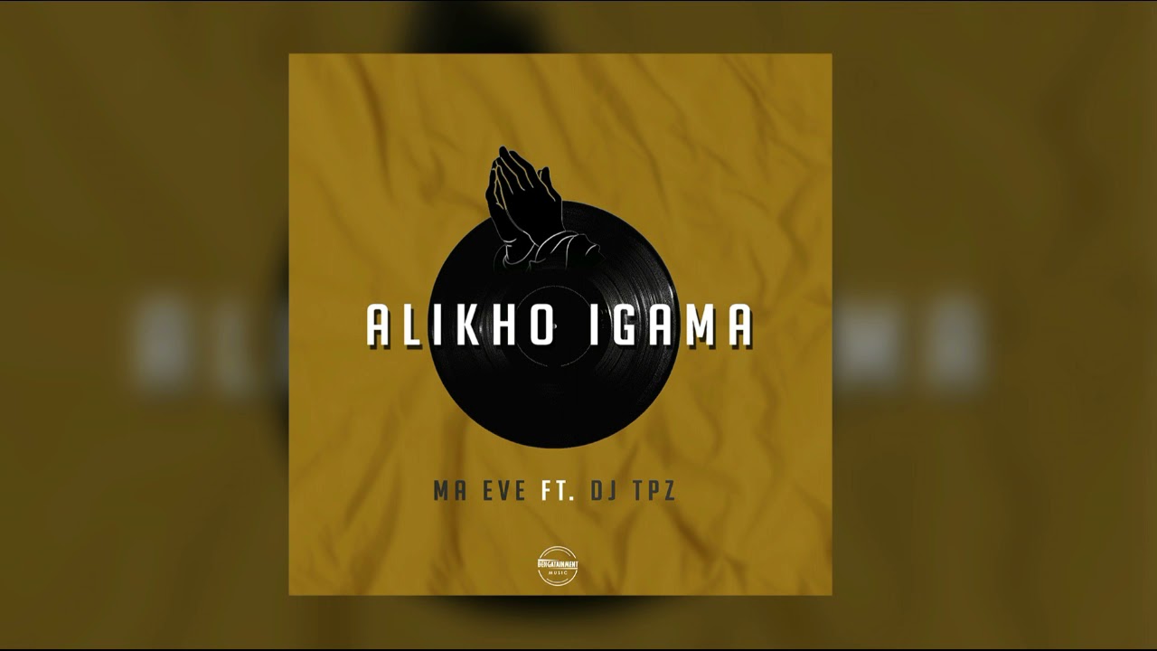 Ma Eve ft. Dj Tpz - Alikho Igama [Official Audio]