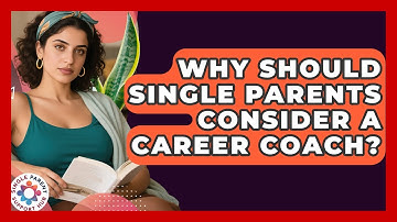 Why Should Single Parents Consider A Career Coach? - Single Parent Support Hub