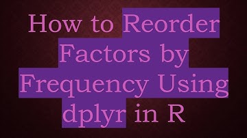 How to Reorder Factors by Frequency Using dplyr in R