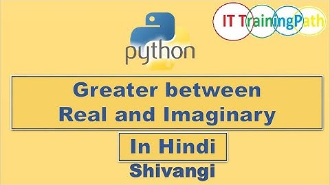 Greater Between Real and Imaginary | Hindi | Python Program | IT TrainingPath