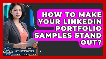 How To Make Your LinkedIn Portfolio Samples Stand Out? - Get Linked Together