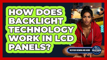 How Does Backlight Technology Work In LCD Panels? - NextGen Viewing and Audio