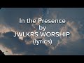 In the presence  jwlkrs worship lyrics