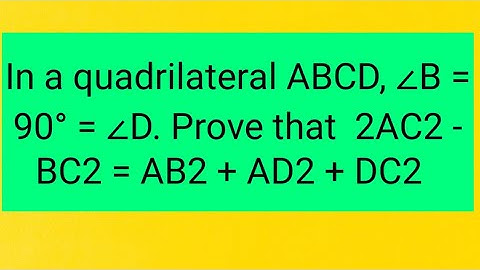 In a quadrilateral ABCD, ∠B = 90° = ∠D. Prove that2AC2 - BC2 = AB2 + AD2 + DC2