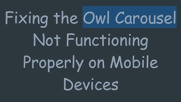 Fixing the Owl Carousel Not Functioning Properly on Mobile Devices
