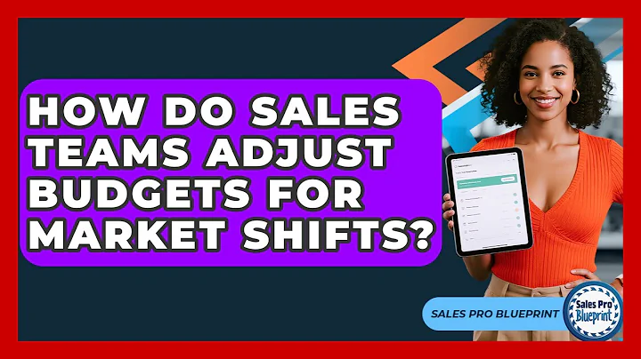 How Do Sales Teams Adjust Budgets For Market Shifts? - Sales Pro Blueprint