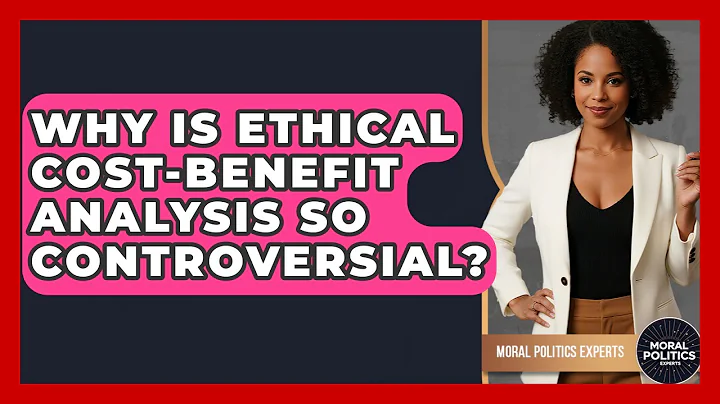 Why Is Ethical Cost-Benefit Analysis So Controversial? - Moral Politics Experts