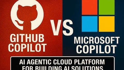 GitHub vs Microsoft Copilot -  AI Agentic Cloud platform for building AI solutions