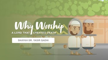 Why Worship A God that Created Death | Shaykh Dr. Yasir Qadhi