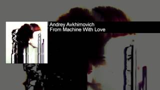 Andrey Avkhimovich - From Machine With Love