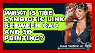 What Is The Symbiotic Link Between CAD And 3D Printing? - Mechanical Engineering Explained