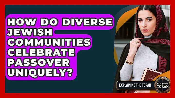 How Do Diverse Jewish Communities Celebrate Passover Uniquely? - Explaining The Torah