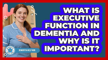 What Is Executive Function In Dementia And Why Is It Important? - Dementia Help Hub