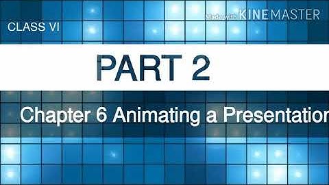 CLASS VI Chapter 6: Animating a Presentation (Part 2)