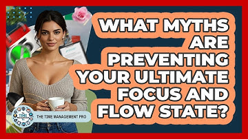 What Myths Are Preventing Your Ultimate Focus And Flow State? - The Time Management Pro