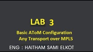 Cisco Lap 3 Basic AToM Configuration(Any Transport over MPLS) Eng.Haitham Elkot
