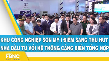 Khu công nghiệp Sơn Mỹ I điểm sáng thu hút nhà đầu tư với hệ thống cảng biển tổng hợp | FBNC