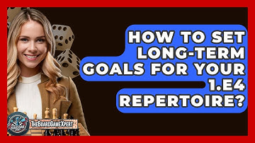 How To Set Long-Term Goals For Your 1.e4 Repertoire? - The Board Game Xpert