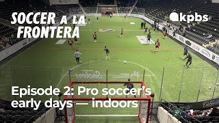 Episode 2: Pro soccer’s early days — indoors