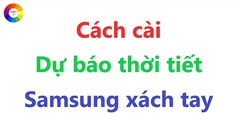 CÀI DỰ BÁO THỜI TIẾT = TRÊN ĐIỆN THOẠI SAMSUNG XÁCH TAY