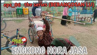 Eps_06 ENGKONG NORA JASA the series (BEBANGOSAN LU) Ffilm komedi ogb