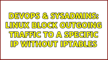DevOps & SysAdmins: Linux block outgoing traffic to a specific ip without iptables (2 Solutions!!)