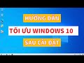 Hướng dẫn tối ưu Win10 sau khi cài đặt | Tối ưu hóa Windows 10
