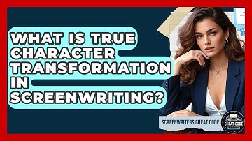 What Is True Character Transformation In Screenwriting? - Screenwriter