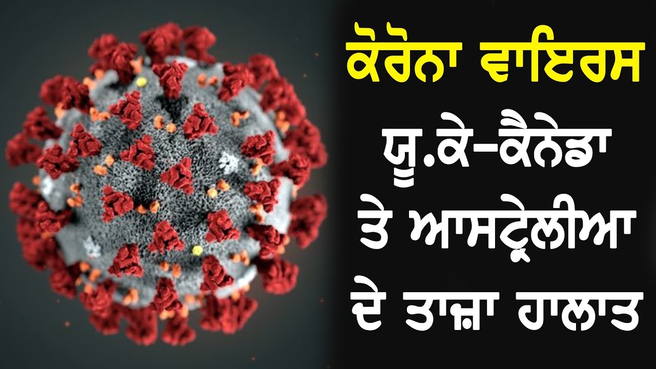 ਕੋਰੋਨਾ ਵਾਇਰਸ : ਯੂ.ਕੇ-ਕੈਨੇਡਾ ਤੇ ਆਸਟ੍ਰੇਲੀਆ ਦੇ ਤਾਜ਼ਾ ਹਾਲਾਤ