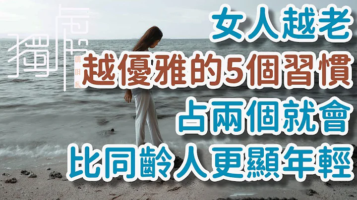女人越老越優雅的5個習慣，佔了兩個，都能比同齡人更顯年輕。#成長#女性#There are five habits that make women more elegant!      獨處Alone - 天天要聞