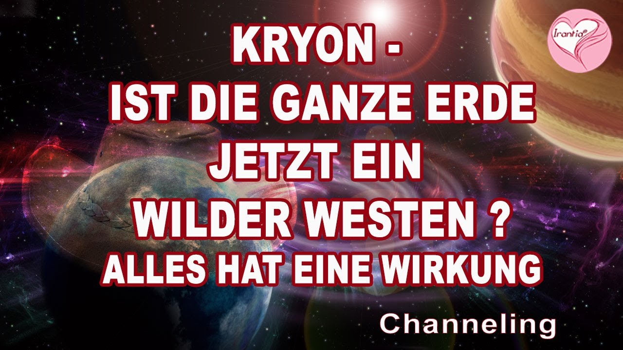 Ist die ganze Erde jetzt ein Wilder Westen? (Kryonchanneling) Die Irantia® Glücksoase