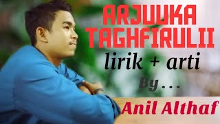 ( ARJUKA TAGHFIRULI )  LIRIK DAN TERJEMAHAN  /  ANIL ALTHAF /