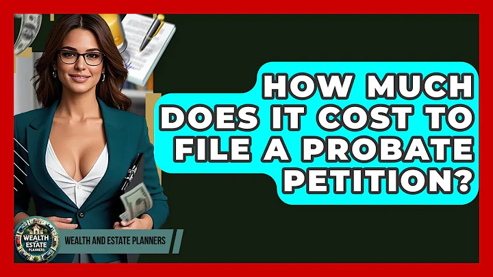 How Much Does It Cost To File A Probate Petition? - Wealth and Estate Planners