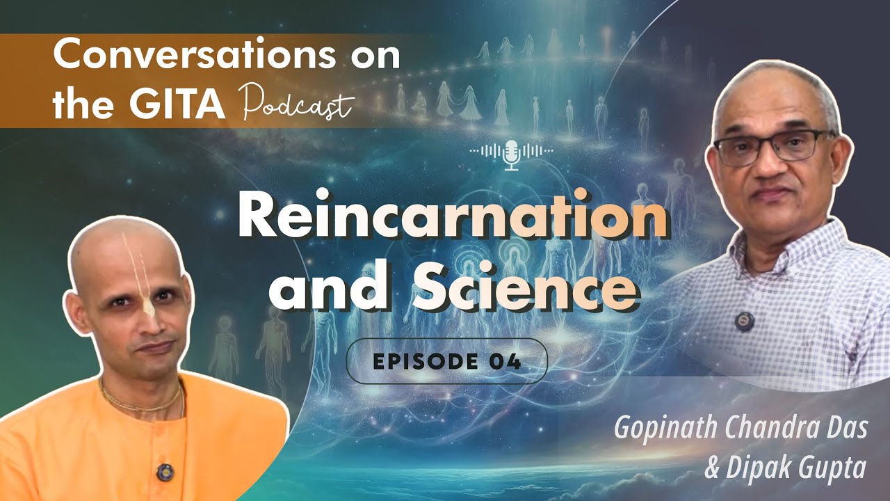 Conversations on the Gita, Episode 4 - Chapter 2, Part 2/5, Verses 10 - 37, Reincarnation & Science