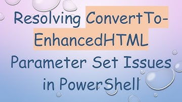 Resolving ConvertTo-EnhancedHTML Parameter Set Issues in PowerShell