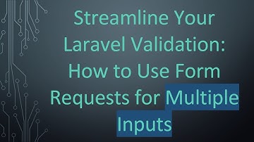 Streamline Your Laravel Validation: How to Use Form Requests for Multiple Inputs