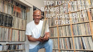 My top 10 singers, bands of all time regardless of genre. Will show some record their record albums