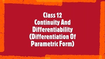 Class 12 Chapter- 5 Continuity and Differentiability  (Differentiation Of Parametric Form)