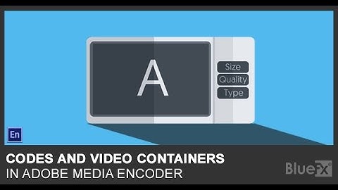 Understanding codecs and video containers in Adobe Media Encoder