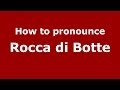 How to pronounce Rocca di Botte (Italian/Italy) - PronounceNames.com