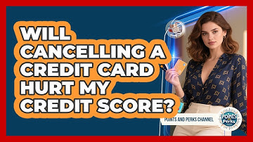 Will Cancelling A Credit Card Hurt My Credit Score? - Points and Perks Channel