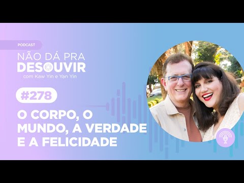 O Corpo, O Mundo, A Verdade e A Felicidade #278 | Podcast Não Dá Pra Desouvir - Kaw Yin e Yan Yin