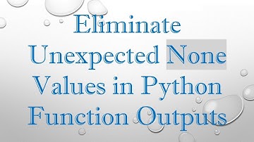 Eliminate Unexpected None Values in Python Function Outputs