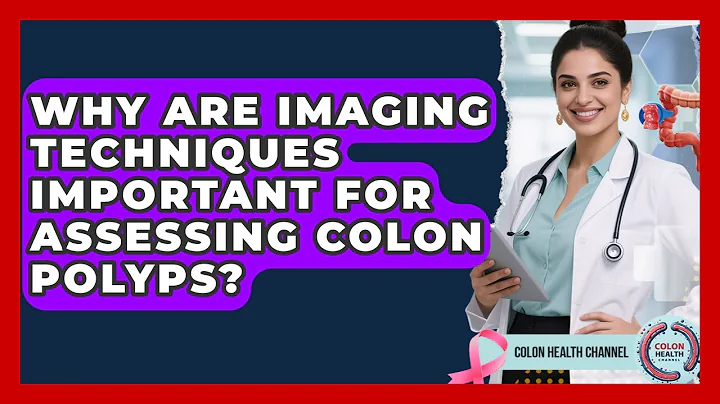 Why Are Imaging Techniques Important for Assessing Colon Polyps? | Colon Health Channel