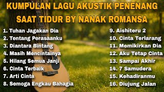 Download lagu KUMPULAN LAGU AKUSTIK PENENANG SAAT TIDUR BY NANAK ROMANSA